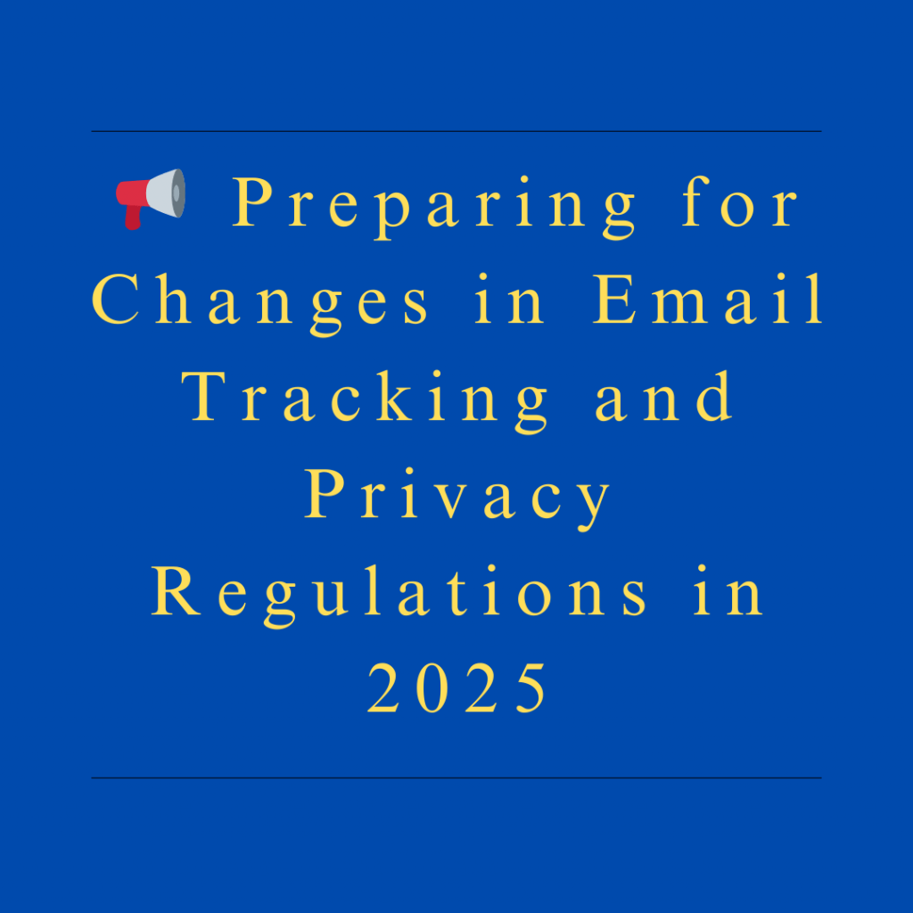 📢 Preparing for Changes in Email Tracking and Privacy Regulations in 2025